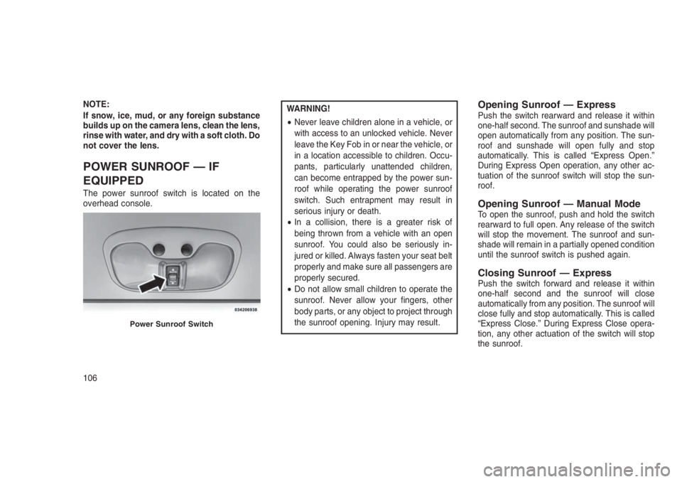JEEP PATRIOT 2020 Owner handbook (in English) NOTE:
If snow, ice, mud, or any foreign substance
builds up on the camera lens, clean the lens,
rinse with water, and dry with a soft cloth. Do
not cover the lens.
POWER SUNROOF — IF
EQUIPPED
The po JEEP PATRIOT 2020 Owner handbook (in English) NOTE:
If snow, ice, mud, or any foreign substance
builds up on the camera lens, clean the lens,
rinse with water, and dry with a soft cloth. Do
not cover the lens.
POWER SUNROOF — IF
EQUIPPED
The po