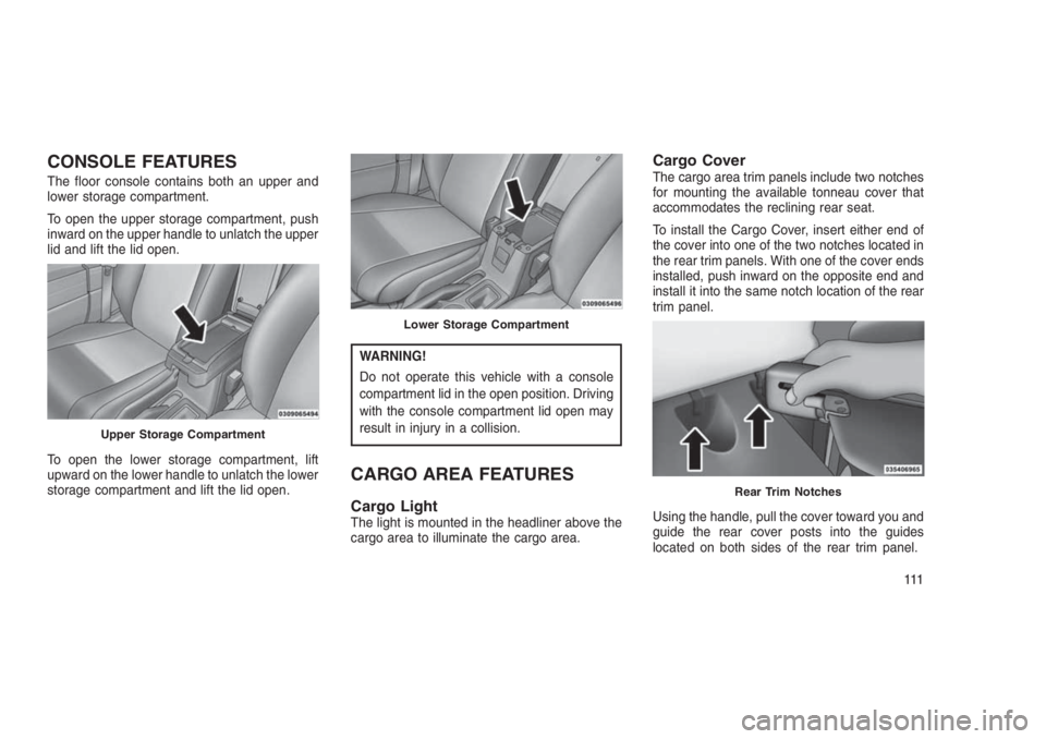 JEEP PATRIOT 2020 Owner handbook (in English) CONSOLE FEATURES
The floor console contains both an upper and
lower storage compartment.
To open the upper storage compartment, push
inward on the upper handle to unlatch the upper
lid and lift the li JEEP PATRIOT 2020 Owner handbook (in English) CONSOLE FEATURES
The floor console contains both an upper and
lower storage compartment.
To open the upper storage compartment, push
inward on the upper handle to unlatch the upper
lid and lift the li