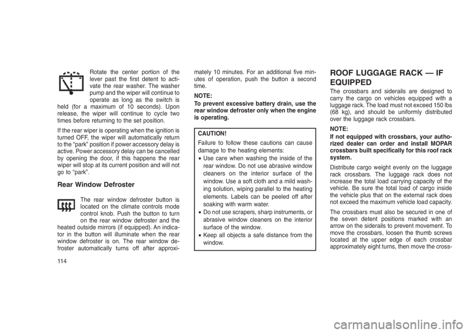 JEEP PATRIOT 2020 Owner handbook (in English) Rotate the center portion of the
lever past the first detent to acti-
vate the rear washer. The washer
pump and the wiper will continue to
operate as long as the switch is
held (for a maximum of 10 se JEEP PATRIOT 2020 Owner handbook (in English) Rotate the center portion of the
lever past the first detent to acti-
vate the rear washer. The washer
pump and the wiper will continue to
operate as long as the switch is
held (for a maximum of 10 se