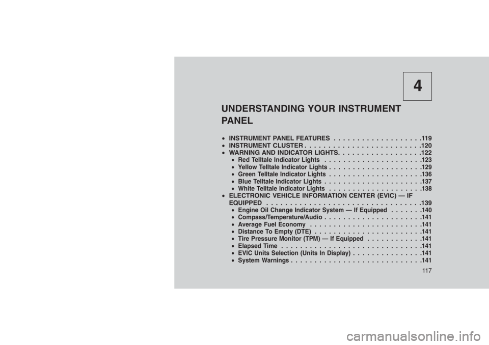 JEEP PATRIOT 2020 Owner handbook (in English) 4
UNDERSTANDING YOUR INSTRUMENT
PANEL
•INSTRUMENT PANEL FEATURES...................119
•INSTRUMENT CLUSTER . . . . . . . . . . . . . . . . . . . . . . . . .120
•WARNING AND INDICATOR LIGHTS. . . JEEP PATRIOT 2020 Owner handbook (in English) 4
UNDERSTANDING YOUR INSTRUMENT
PANEL
•INSTRUMENT PANEL FEATURES...................119
•INSTRUMENT CLUSTER . . . . . . . . . . . . . . . . . . . . . . . . .120
•WARNING AND INDICATOR LIGHTS. . .
