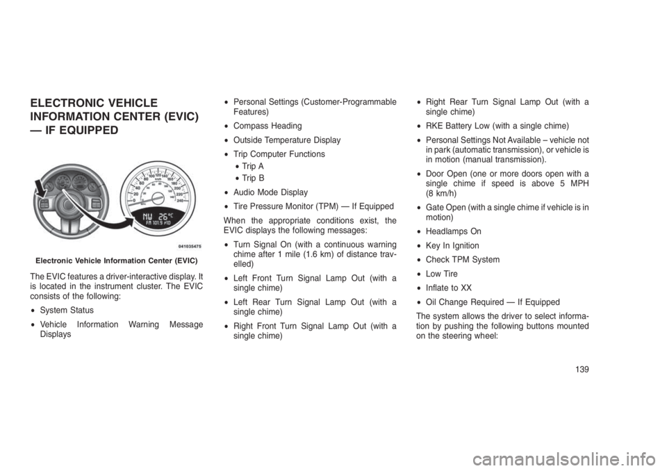 JEEP PATRIOT 2021 Owner handbook (in English) ELECTRONIC VEHICLE
INFORMATION CENTER (EVIC)
— IF EQUIPPED
The EVIC features a driver-interactive display. It
is located in the instrument cluster. The EVIC
consists of the following:
•System Stat JEEP PATRIOT 2021 Owner handbook (in English) ELECTRONIC VEHICLE
INFORMATION CENTER (EVIC)
— IF EQUIPPED
The EVIC features a driver-interactive display. It
is located in the instrument cluster. The EVIC
consists of the following:
•System Stat