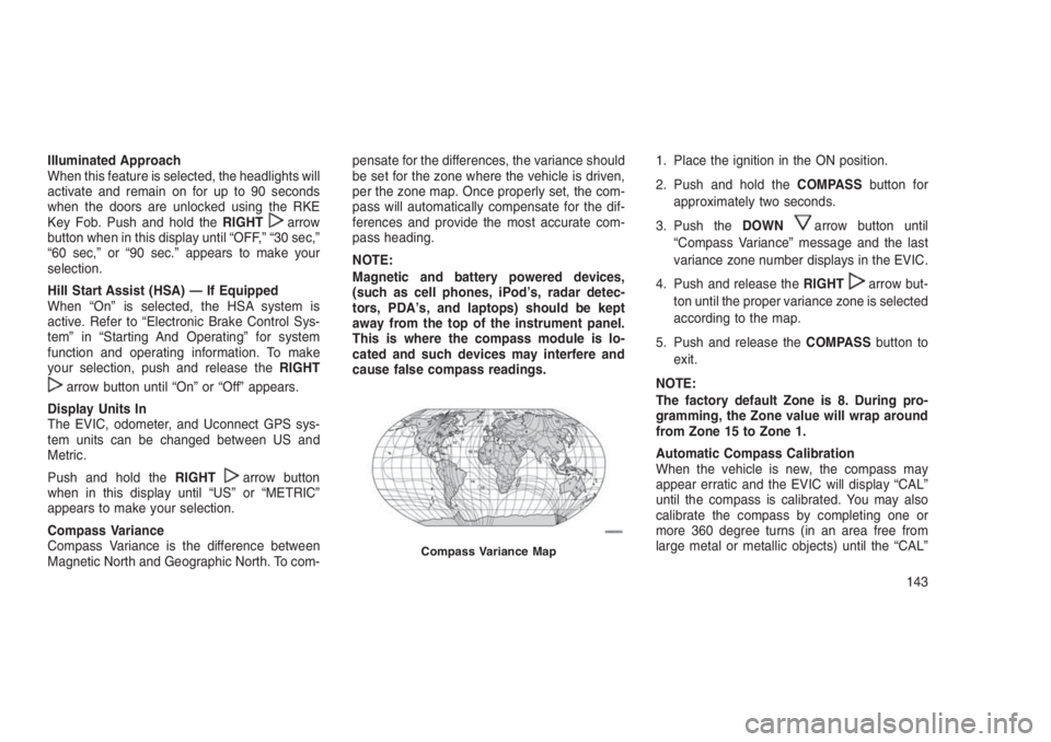 JEEP PATRIOT 2020  Owner handbook (in English) Illuminated Approach
When this feature is selected, the headlights will
activate and remain on for up to 90 seconds
when the doors are unlocked using the RKE
Key Fob. Push and hold theRIGHT
arrow
butt