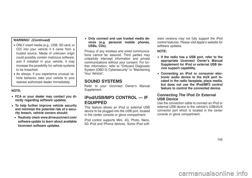 JEEP PATRIOT 2019  Owner handbook (in English) WARNING!(Continued)
•ONLY insert media (e.g., USB, SD card, or
CD) into your vehicle if it came from a
trusted source. Media of unknown origin
could possibly contain malicious software,
and if insta