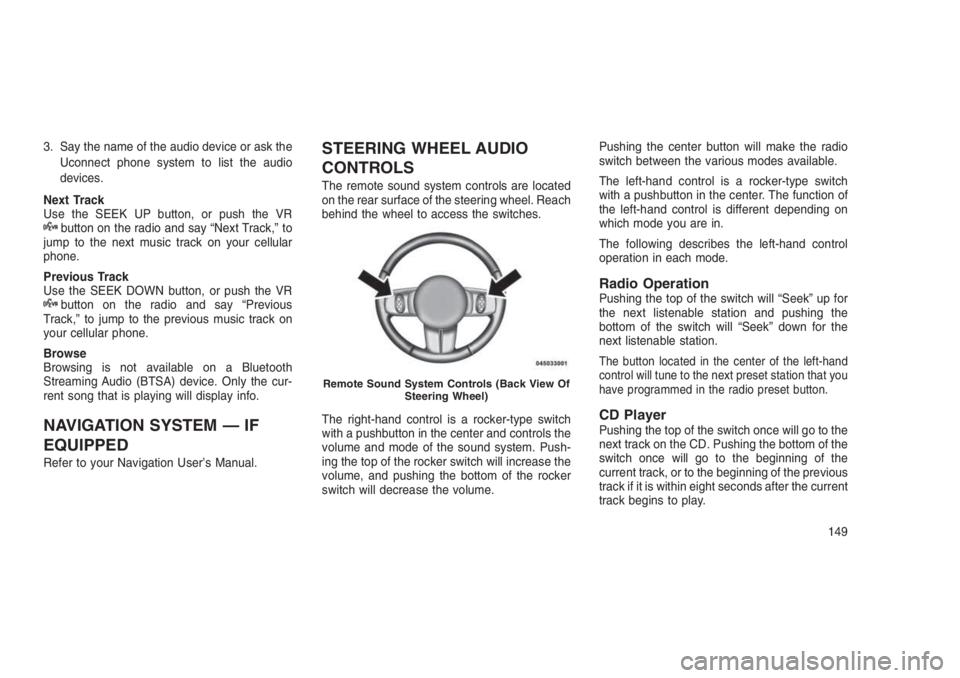 JEEP PATRIOT 2020 Owner handbook (in English) 3. Say the name of the audio device or ask the
Uconnect phone system to list the audio
devices.
Next Track
Use the SEEK UP button, or push the VR
button on the radio and say “Next Track,” to
jump JEEP PATRIOT 2020 Owner handbook (in English) 3. Say the name of the audio device or ask the
Uconnect phone system to list the audio
devices.
Next Track
Use the SEEK UP button, or push the VR
button on the radio and say “Next Track,” to
jump