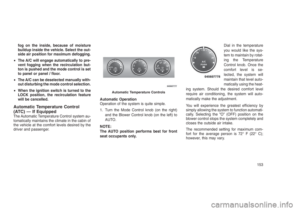 JEEP PATRIOT 2020 Owner handbook (in English) fog on the inside, because of moisture
buildup inside the vehicle. Select the out-
side air position for maximum defogging.
•The A/C will engage automatically to pre-
vent fogging when the recircula JEEP PATRIOT 2020 Owner handbook (in English) fog on the inside, because of moisture
buildup inside the vehicle. Select the out-
side air position for maximum defogging.
•The A/C will engage automatically to pre-
vent fogging when the recircula