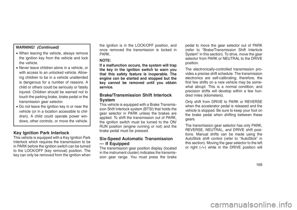 JEEP PATRIOT 2020 Owner handbook (in English) WARNING!(Continued)
•When leaving the vehicle, always remove
the ignition key from the vehicle and lock
the vehicle.
•Never leave children alone in a vehicle, or
with access to an unlocked vehicle JEEP PATRIOT 2020 Owner handbook (in English) WARNING!(Continued)
•When leaving the vehicle, always remove
the ignition key from the vehicle and lock
the vehicle.
•Never leave children alone in a vehicle, or
with access to an unlocked vehicle