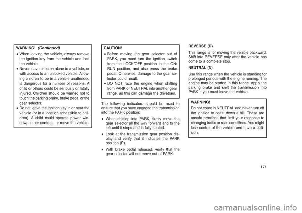 JEEP PATRIOT 2020 Owner handbook (in English) WARNING!(Continued)
•When leaving the vehicle, always remove
the ignition key from the vehicle and lock
the vehicle.
•Never leave children alone in a vehicle, or
with access to an unlocked vehicle JEEP PATRIOT 2020 Owner handbook (in English) WARNING!(Continued)
•When leaving the vehicle, always remove
the ignition key from the vehicle and lock
the vehicle.
•Never leave children alone in a vehicle, or
with access to an unlocked vehicle