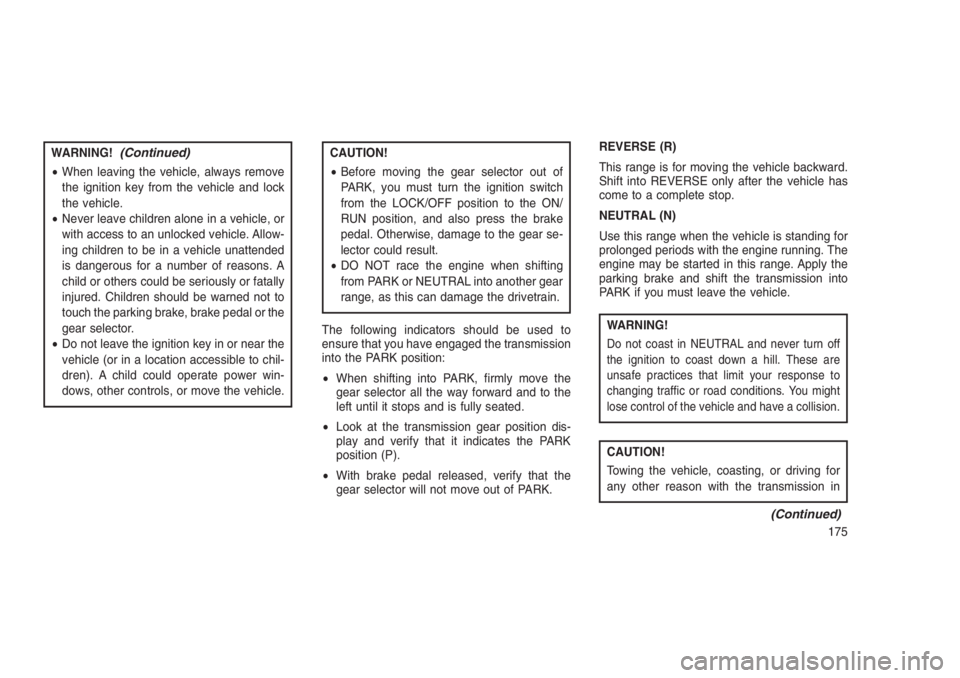 JEEP PATRIOT 2020 Owner handbook (in English) WARNING!(Continued)
•When leaving the vehicle, always remove
the ignition key from the vehicle and lock
the vehicle.
•Never leave children alone in a vehicle, or
with access to an unlocked vehicle JEEP PATRIOT 2020 Owner handbook (in English) WARNING!(Continued)
•When leaving the vehicle, always remove
the ignition key from the vehicle and lock
the vehicle.
•Never leave children alone in a vehicle, or
with access to an unlocked vehicle