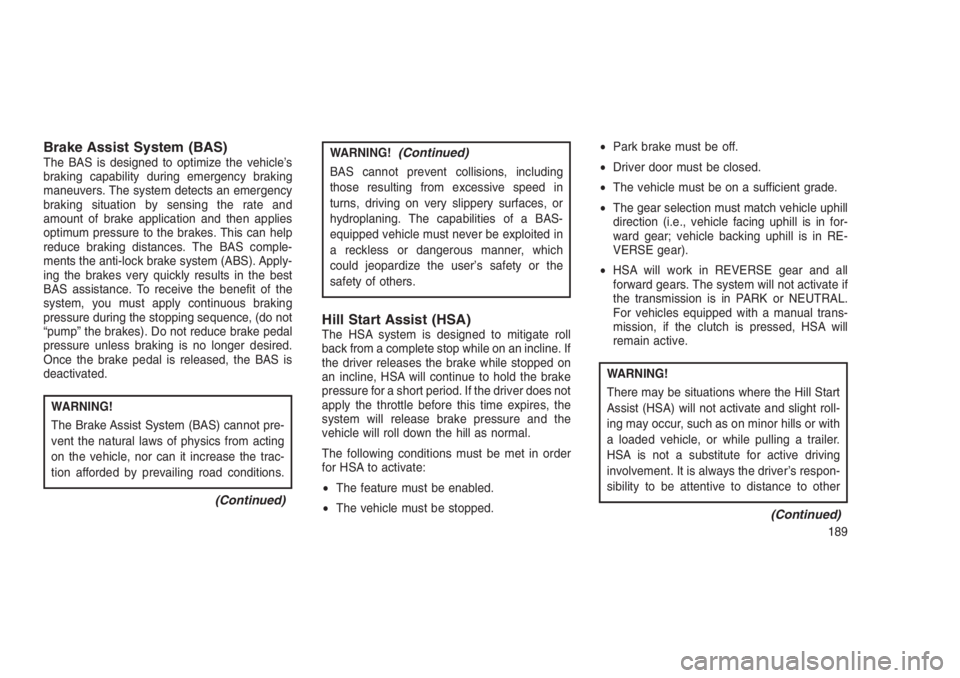 JEEP PATRIOT 2020 Owner handbook (in English) Brake Assist System (BAS)The BAS is designed to optimize the vehicle’s
braking capability during emergency braking
maneuvers. The system detects an emergency
braking situation by sensing the rate an JEEP PATRIOT 2020 Owner handbook (in English) Brake Assist System (BAS)The BAS is designed to optimize the vehicle’s
braking capability during emergency braking
maneuvers. The system detects an emergency
braking situation by sensing the rate an