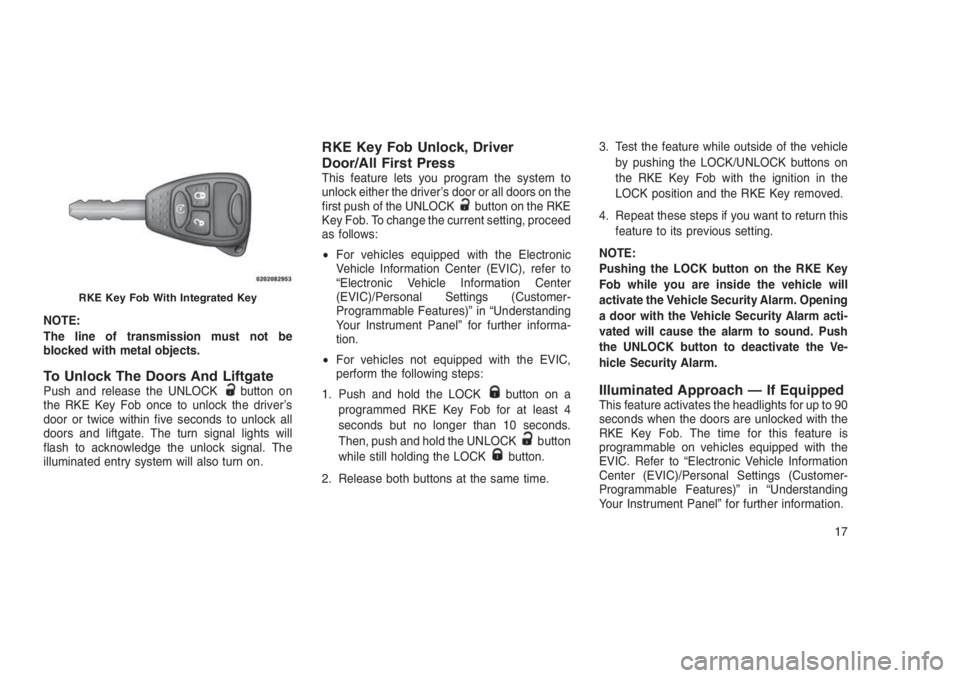 JEEP PATRIOT 2020 Owner handbook (in English) NOTE:
The line of transmission must not be
blocked with metal objects.
To Unlock The Doors And LiftgatePush and release the UNLOCKbutton on
the RKE Key Fob once to unlock the driver’s
door or twice JEEP PATRIOT 2020 Owner handbook (in English) NOTE:
The line of transmission must not be
blocked with metal objects.
To Unlock The Doors And LiftgatePush and release the UNLOCKbutton on
the RKE Key Fob once to unlock the driver’s
door or twice