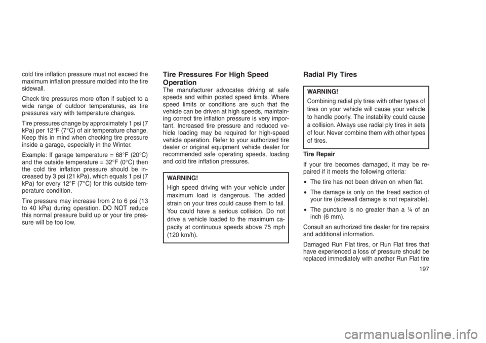 JEEP PATRIOT 2019  Owner handbook (in English) cold tire inflation pressure must not exceed the
maximum inflation pressure molded into the tire
sidewall.
Check tire pressures more often if subject to a
wide range of outdoor temperatures, as tire
p