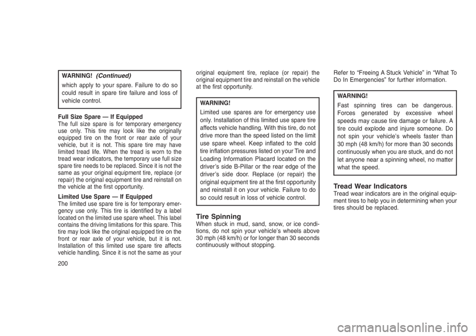 JEEP PATRIOT 2019  Owner handbook (in English) WARNING!(Continued)
which apply to your spare. Failure to do so
could result in spare tire failure and loss of
vehicle control.
Full Size Spare — If Equipped
The full size spare is for temporary eme