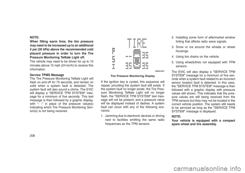 JEEP PATRIOT 2020 Owner handbook (in English) NOTE:
When filling warm tires, the tire pressure
may need to be increased up to an additional
4 psi (30 kPa) above the recommended cold
placard pressure in order to turn the Tire
Pressure Monitoring T JEEP PATRIOT 2020 Owner handbook (in English) NOTE:
When filling warm tires, the tire pressure
may need to be increased up to an additional
4 psi (30 kPa) above the recommended cold
placard pressure in order to turn the Tire
Pressure Monitoring T