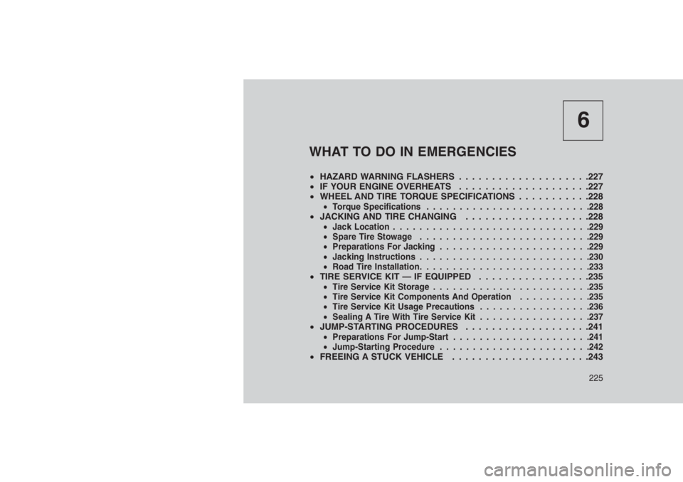 JEEP PATRIOT 2020 Owner handbook (in English) 6
WHAT TO DO IN EMERGENCIES
•HAZARD WARNING FLASHERS . . . . . . . . ............227
•IF YOUR ENGINE OVERHEATS . . . . . . . . . . . . . . . . . . . .227
•WHEEL AND TIRE TORQUE SPECIFICATIONS . JEEP PATRIOT 2020 Owner handbook (in English) 6
WHAT TO DO IN EMERGENCIES
•HAZARD WARNING FLASHERS . . . . . . . . ............227
•IF YOUR ENGINE OVERHEATS . . . . . . . . . . . . . . . . . . . .227
•WHEEL AND TIRE TORQUE SPECIFICATIONS .