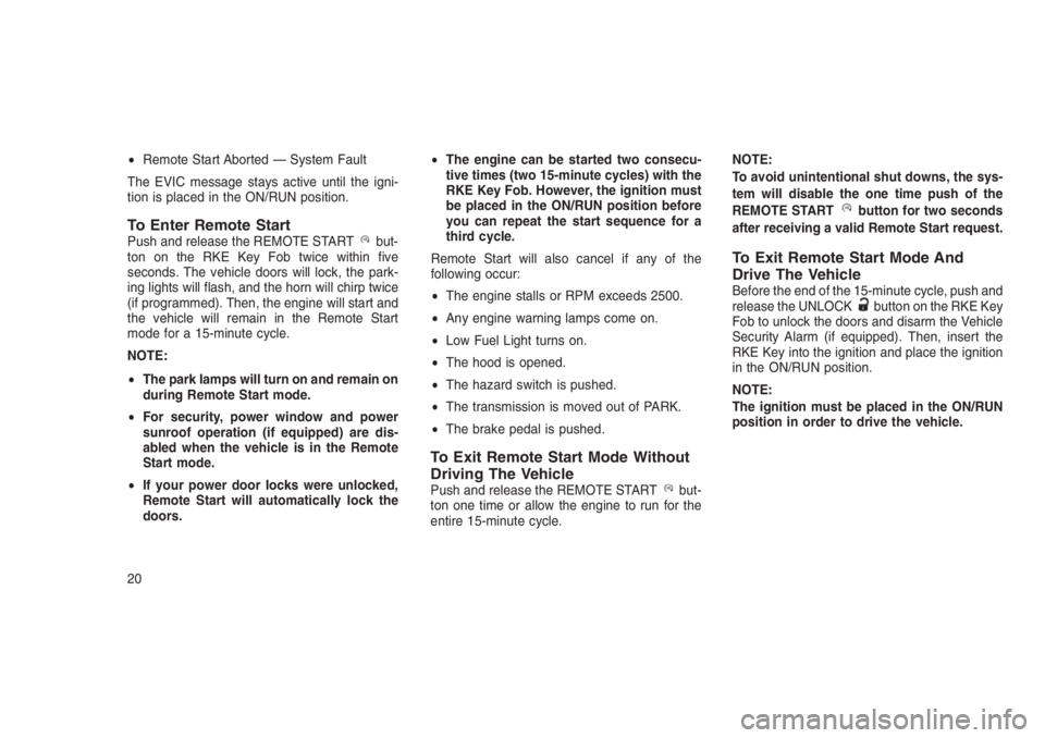 JEEP PATRIOT 2020 Owner handbook (in English) •Remote Start Aborted — System Fault
The EVIC message stays active until the igni-
tion is placed in the ON/RUN position.
To Enter Remote StartPush and release the REMOTE STARTbut-
ton on the RKE JEEP PATRIOT 2020 Owner handbook (in English) •Remote Start Aborted — System Fault
The EVIC message stays active until the igni-
tion is placed in the ON/RUN position.
To Enter Remote StartPush and release the REMOTE STARTbut-
ton on the RKE