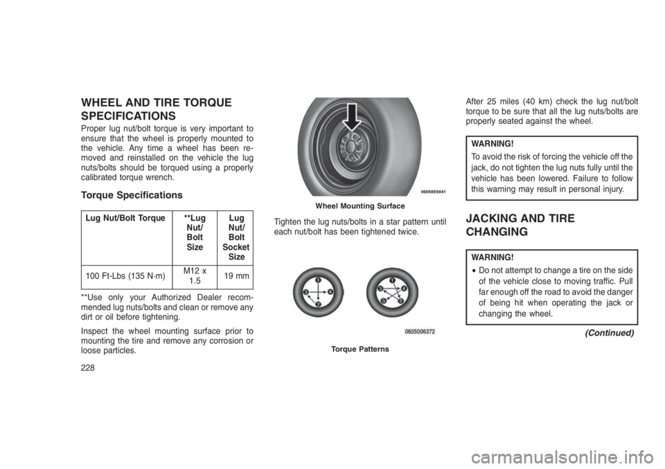 JEEP PATRIOT 2020 Owner handbook (in English) WHEEL AND TIRE TORQUE
SPECIFICATIONS
Proper lug nut/bolt torque is very important to
ensure that the wheel is properly mounted to
the vehicle. Any time a wheel has been re-
moved and reinstalled on th JEEP PATRIOT 2020 Owner handbook (in English) WHEEL AND TIRE TORQUE
SPECIFICATIONS
Proper lug nut/bolt torque is very important to
ensure that the wheel is properly mounted to
the vehicle. Any time a wheel has been re-
moved and reinstalled on th