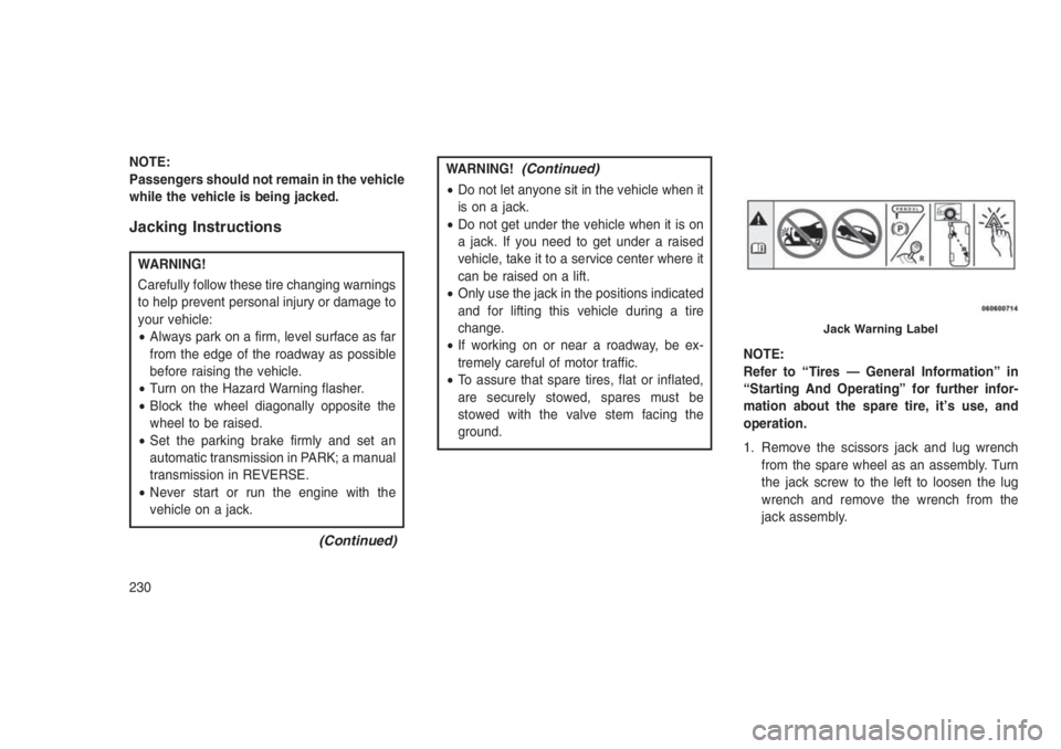 JEEP PATRIOT 2020 Owner handbook (in English) NOTE:
Passengers should not remain in the vehicle
while the vehicle is being jacked.
Jacking Instructions
WARNING!
Carefully follow these tire changing warnings
to help prevent personal injury or dama JEEP PATRIOT 2020 Owner handbook (in English) NOTE:
Passengers should not remain in the vehicle
while the vehicle is being jacked.
Jacking Instructions
WARNING!
Carefully follow these tire changing warnings
to help prevent personal injury or dama