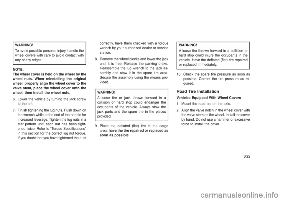 JEEP PATRIOT 2020 Owner handbook (in English) WARNING!
To avoid possible personal injury, handle the
wheel covers with care to avoid contact with
any sharp edges.
NOTE:
The wheel cover is held on the wheel by the
wheel nuts. When reinstalling the JEEP PATRIOT 2020 Owner handbook (in English) WARNING!
To avoid possible personal injury, handle the
wheel covers with care to avoid contact with
any sharp edges.
NOTE:
The wheel cover is held on the wheel by the
wheel nuts. When reinstalling the