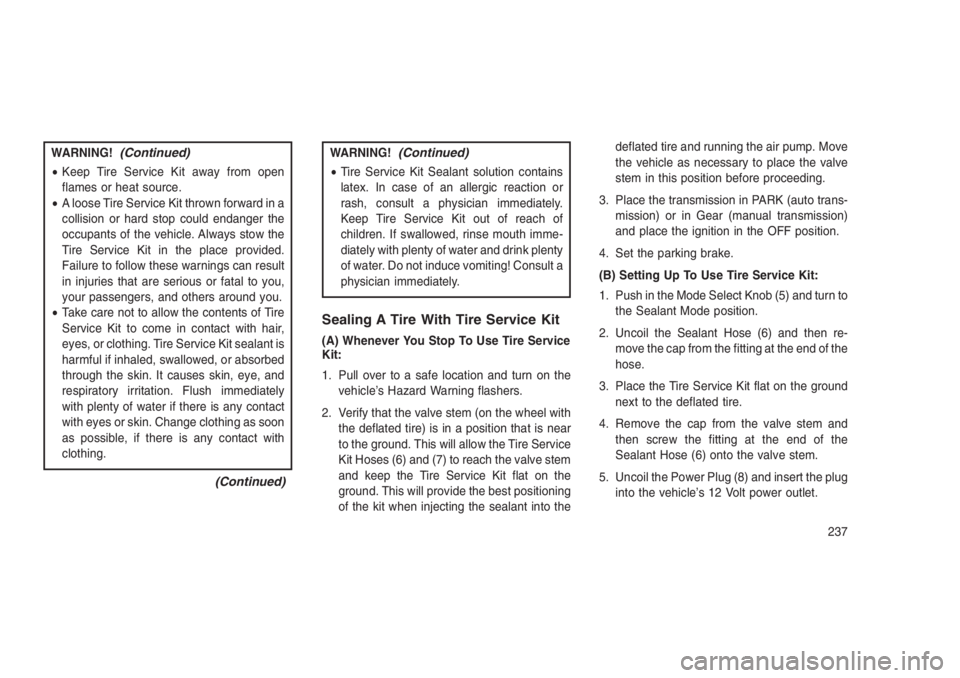 JEEP PATRIOT 2020 Owner handbook (in English) WARNING!(Continued)
•Keep Tire Service Kit away from open
flames or heat source.
•A loose Tire Service Kit thrown forward in a
collision or hard stop could endanger the
occupants of the vehicle. A JEEP PATRIOT 2020 Owner handbook (in English) WARNING!(Continued)
•Keep Tire Service Kit away from open
flames or heat source.
•A loose Tire Service Kit thrown forward in a
collision or hard stop could endanger the
occupants of the vehicle. A
