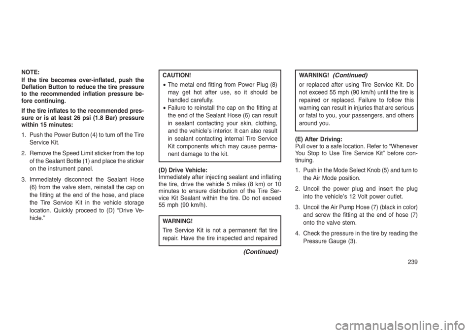 JEEP PATRIOT 2019  Owner handbook (in English) NOTE:
If the tire becomes over-inflated, push the
Deflation Button to reduce the tire pressure
to the recommended inflation pressure be-
fore continuing.
If the tire inflates to the recommended pres-
