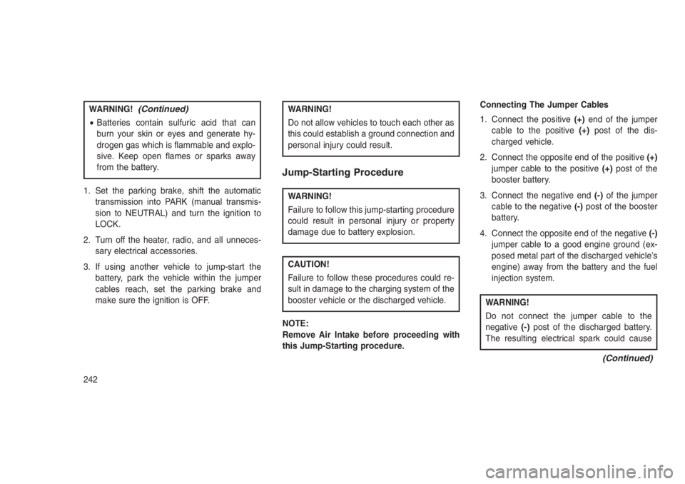 JEEP PATRIOT 2020  Owner handbook (in English) WARNING!(Continued)
•Batteries contain sulfuric acid that can
burn your skin or eyes and generate hy-
drogen gas which is flammable and explo-
sive. Keep open flames or sparks away
from the battery.