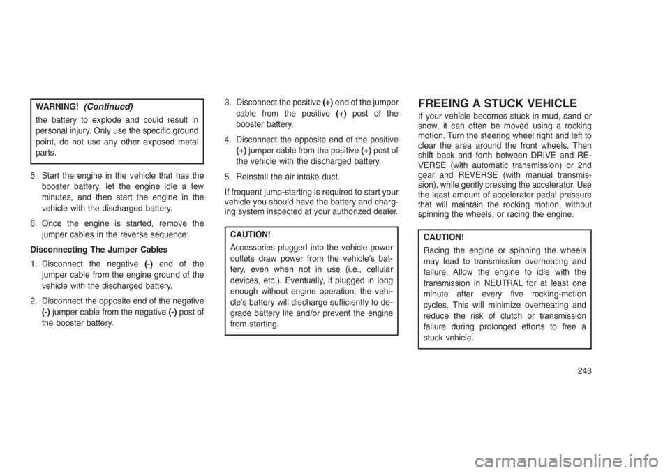 JEEP PATRIOT 2019  Owner handbook (in English) WARNING!(Continued)
the battery to explode and could result in
personal injury. Only use the specific ground
point, do not use any other exposed metal
parts.
5. Start the engine in the vehicle that ha