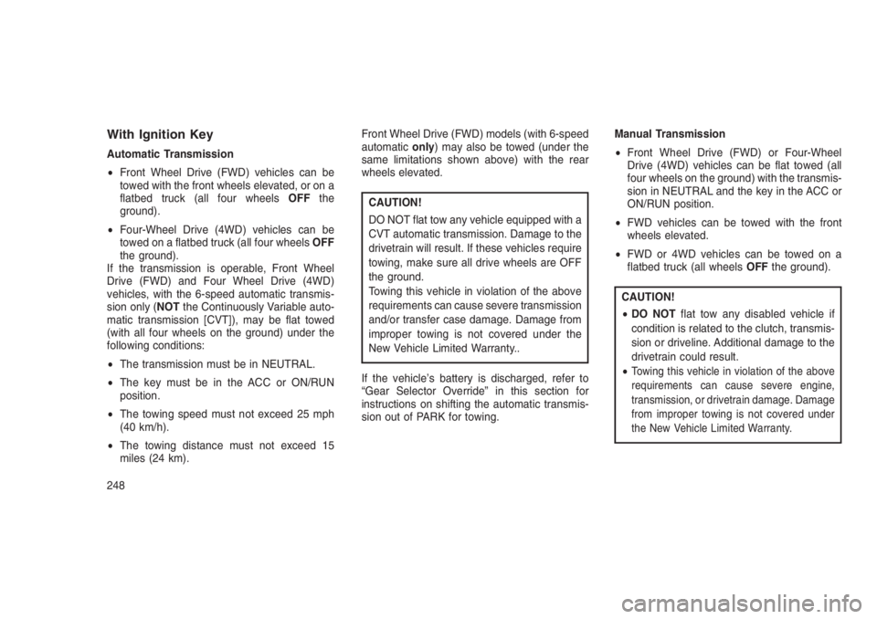 JEEP PATRIOT 2019 Owner handbook (in English) With Ignition Key
Automatic Transmission
•Front Wheel Drive (FWD) vehicles can be
towed with the front wheels elevated, or on a
flatbed truck (all four wheelsOFFthe
ground).
•Four-Wheel Drive (4WD JEEP PATRIOT 2019 Owner handbook (in English) With Ignition Key
Automatic Transmission
•Front Wheel Drive (FWD) vehicles can be
towed with the front wheels elevated, or on a
flatbed truck (all four wheelsOFFthe
ground).
•Four-Wheel Drive (4WD