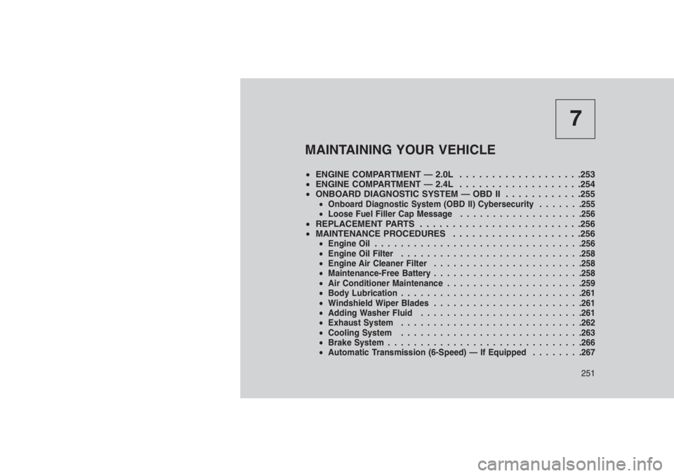 JEEP PATRIOT 2018  Owner handbook (in English) 7
MAINTAINING YOUR VEHICLE
•ENGINE COMPARTMENT — 2.0L . . . . . . . . . . . . .. . . . . .253
•ENGINE COMPARTMENT — 2.4L . . . . . . . . . . . . .. . . . . .254
•ONBOARD DIAGNOSTIC SYSTEM �