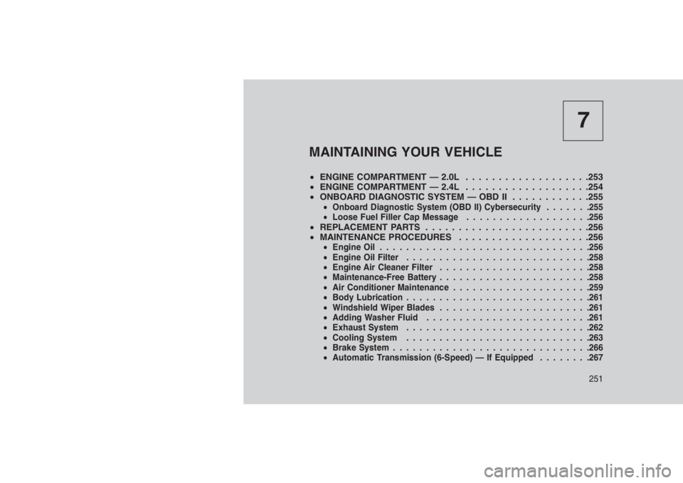 JEEP PATRIOT 2020 Owner handbook (in English) 7
MAINTAINING YOUR VEHICLE
•ENGINE COMPARTMENT — 2.0L . . . . . . . . . . . . .. . . . . .253
•ENGINE COMPARTMENT — 2.4L . . . . . . . . . . . . .. . . . . .254
•ONBOARD DIAGNOSTIC SYSTEM JEEP PATRIOT 2020 Owner handbook (in English) 7
MAINTAINING YOUR VEHICLE
•ENGINE COMPARTMENT — 2.0L . . . . . . . . . . . . .. . . . . .253
•ENGINE COMPARTMENT — 2.4L . . . . . . . . . . . . .. . . . . .254
•ONBOARD DIAGNOSTIC SYSTEM