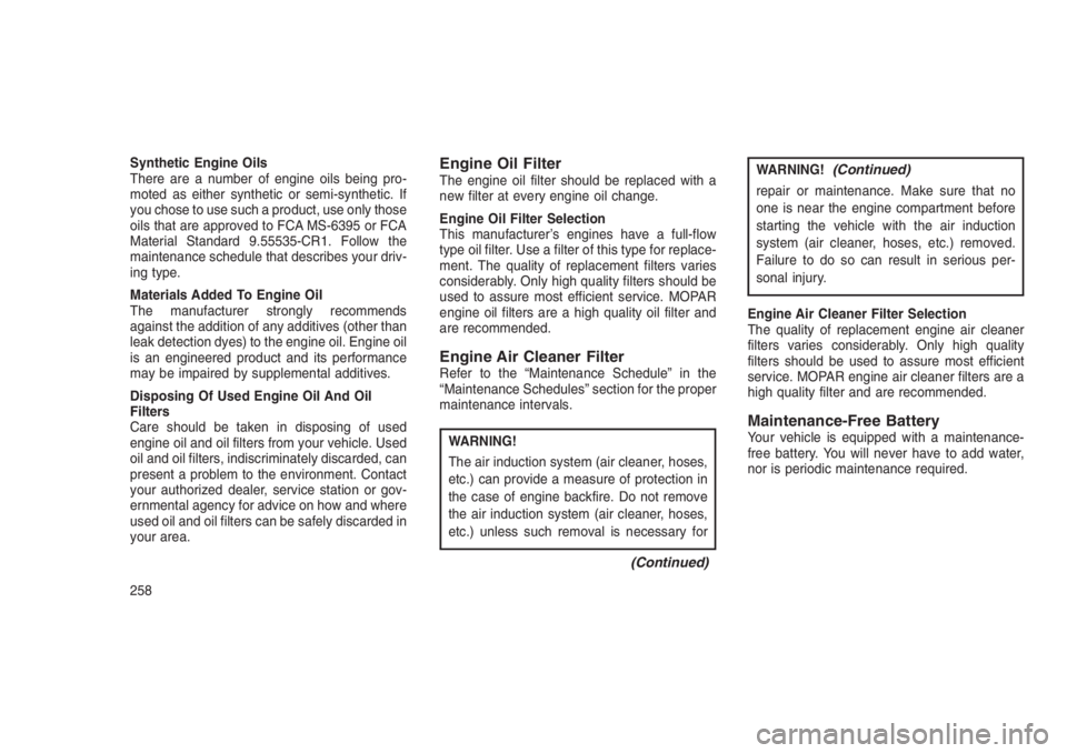 JEEP PATRIOT 2021  Owner handbook (in English) Synthetic Engine Oils
There are a number of engine oils being pro-
moted as either synthetic or semi-synthetic. If
you chose to use such a product, use only those
oils that are approved to FCA MS-6395