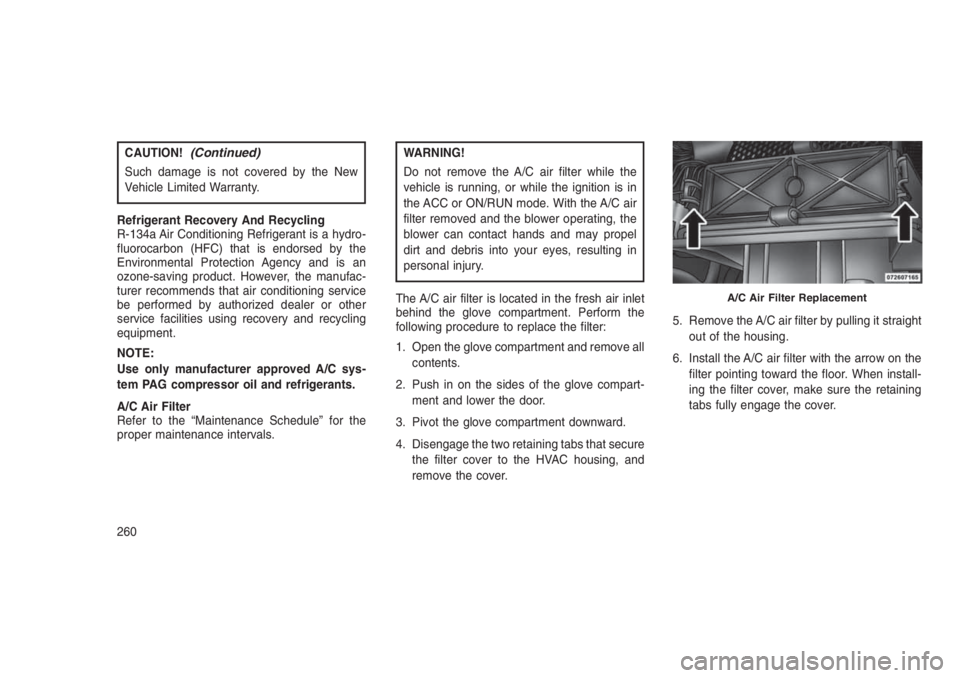 JEEP PATRIOT 2021  Owner handbook (in English) CAUTION!(Continued)
Such damage is not covered by the New
Vehicle Limited Warranty.
Refrigerant Recovery And Recycling
R-134a Air Conditioning Refrigerant is a hydro-
fluorocarbon (HFC) that is endors