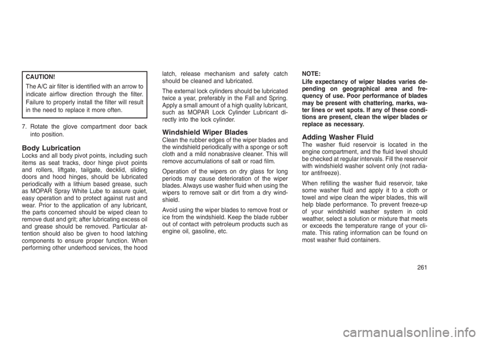 JEEP PATRIOT 2021  Owner handbook (in English) CAUTION!
The A/C air filter is identified with an arrow to
indicate airflow direction through the filter.
Failure to properly install the filter will result
in the need to replace it more often.
7. Ro