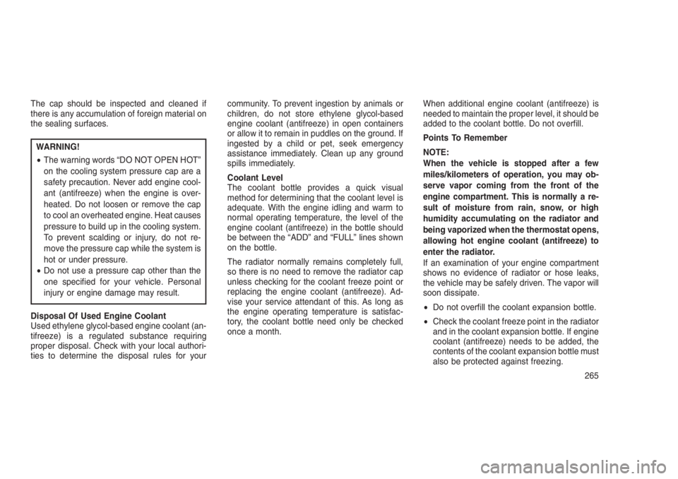 JEEP PATRIOT 2020 Owner handbook (in English) The cap should be inspected and cleaned if
there is any accumulation of foreign material on
the sealing surfaces.
WARNING!
•The warning words “DO NOT OPEN HOT”
on the cooling system pressure cap JEEP PATRIOT 2020 Owner handbook (in English) The cap should be inspected and cleaned if
there is any accumulation of foreign material on
the sealing surfaces.
WARNING!
•The warning words “DO NOT OPEN HOT”
on the cooling system pressure cap