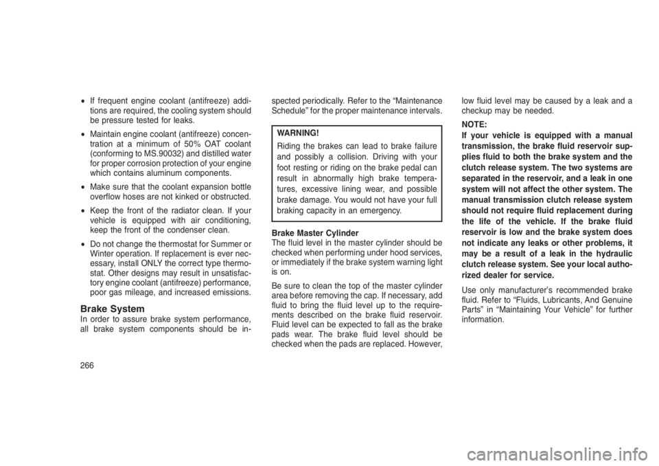 JEEP PATRIOT 2021  Owner handbook (in English) •If frequent engine coolant (antifreeze) addi-
tions are required, the cooling system should
be pressure tested for leaks.
•Maintain engine coolant (antifreeze) concen-
tration at a minimum of 50%