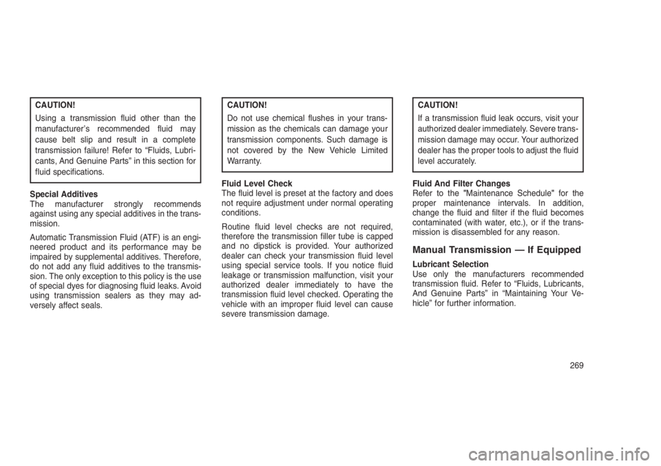 JEEP PATRIOT 2019  Owner handbook (in English) CAUTION!
Using a transmission fluid other than the
manufacturer’s recommended fluid may
cause belt slip and result in a complete
transmission failure! Refer to “Fluids, Lubri-
cants, And Genuine P