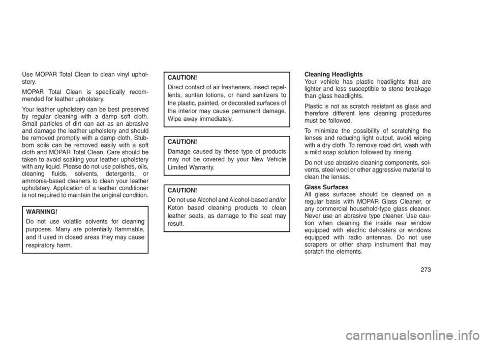 JEEP PATRIOT 2020 Owner handbook (in English) Use MOPAR Total Clean to clean vinyl uphol-
stery.
MOPAR Total Clean is specifically recom-
mended for leather upholstery.
Your leather upholstery can be best preserved
by regular cleaning with a damp JEEP PATRIOT 2020 Owner handbook (in English) Use MOPAR Total Clean to clean vinyl uphol-
stery.
MOPAR Total Clean is specifically recom-
mended for leather upholstery.
Your leather upholstery can be best preserved
by regular cleaning with a damp
