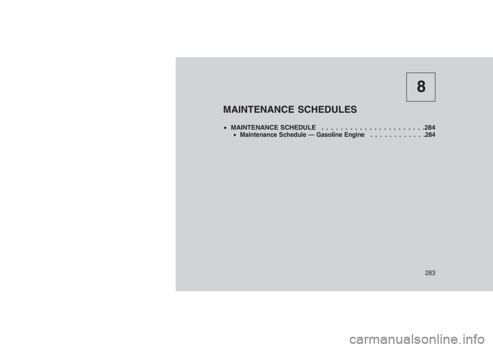 JEEP PATRIOT 2019 Owner handbook (in English) 8
MAINTENANCE SCHEDULES
•MAINTENANCE SCHEDULE . . . . . . . . . . . . ..........284•Maintenance Schedule — Gasoline Engine............284
283 JEEP PATRIOT 2019 Owner handbook (in English) 8
MAINTENANCE SCHEDULES
•MAINTENANCE SCHEDULE . . . . . . . . . . . . ..........284•Maintenance Schedule — Gasoline Engine............284
283