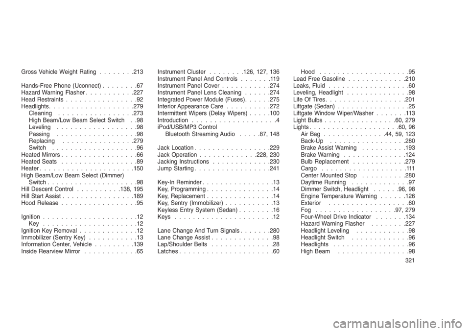 JEEP PATRIOT 2019  Owner handbook (in English) Gross Vehicle Weight Rating........213
Hands-Free Phone (Uconnect)........67
Hazard Warning Flasher...........227
Head Restraints................92
Headlights...................279
Cleaning...........