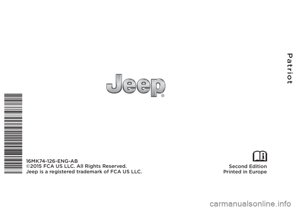 JEEP PATRIOT 2020 Owner handbook (in English) Patriot
Second Edition
Printed in Europe
16MK74-126-ENG-AB
©2015 FCA US LLC. All Rights Reserved.
Jeep is a registered trademark of FCA US LLC. JEEP PATRIOT 2020 Owner handbook (in English) Patriot
Second Edition
Printed in Europe
16MK74-126-ENG-AB
©2015 FCA US LLC. All Rights Reserved.
Jeep is a registered trademark of FCA US LLC.