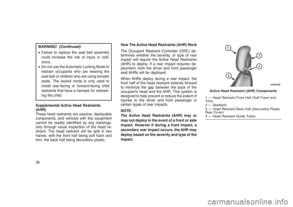 JEEP PATRIOT 2020  Owner handbook (in English) WARNING!(Continued)
•Failure to replace the seat belt assembly
could increase the risk of injury in colli-
sions.
•Do not use the Automatic Locking Mode to
restrain occupants who are wearing the
s