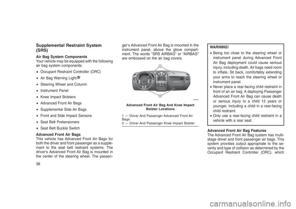 JEEP PATRIOT 2020 Owner handbook (in English) Supplemental Restraint System
(SRS)
Air Bag System Components
Your vehicle may be equipped with the following
air bag system components:
•Occupant Restraint Controller (ORC)
•Air Bag Warning Light JEEP PATRIOT 2020 Owner handbook (in English) Supplemental Restraint System
(SRS)
Air Bag System Components
Your vehicle may be equipped with the following
air bag system components:
•Occupant Restraint Controller (ORC)
•Air Bag Warning Light