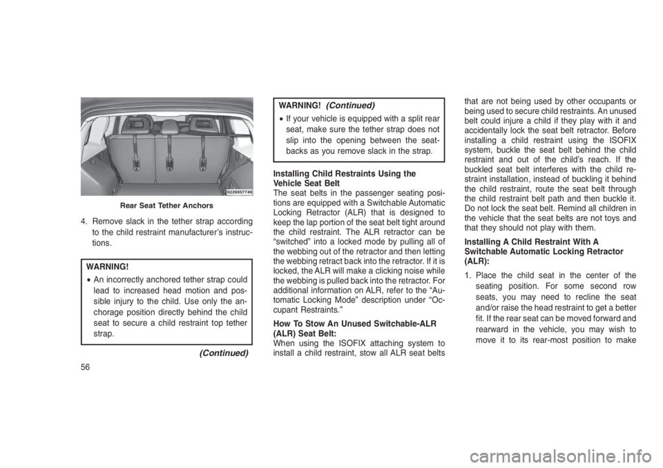 JEEP PATRIOT 2021  Owner handbook (in English) 4. Remove slack in the tether strap according
to the child restraint manufacturer’s instruc-
tions.
WARNING!
•An incorrectly anchored tether strap could
lead to increased head motion and pos-
sibl