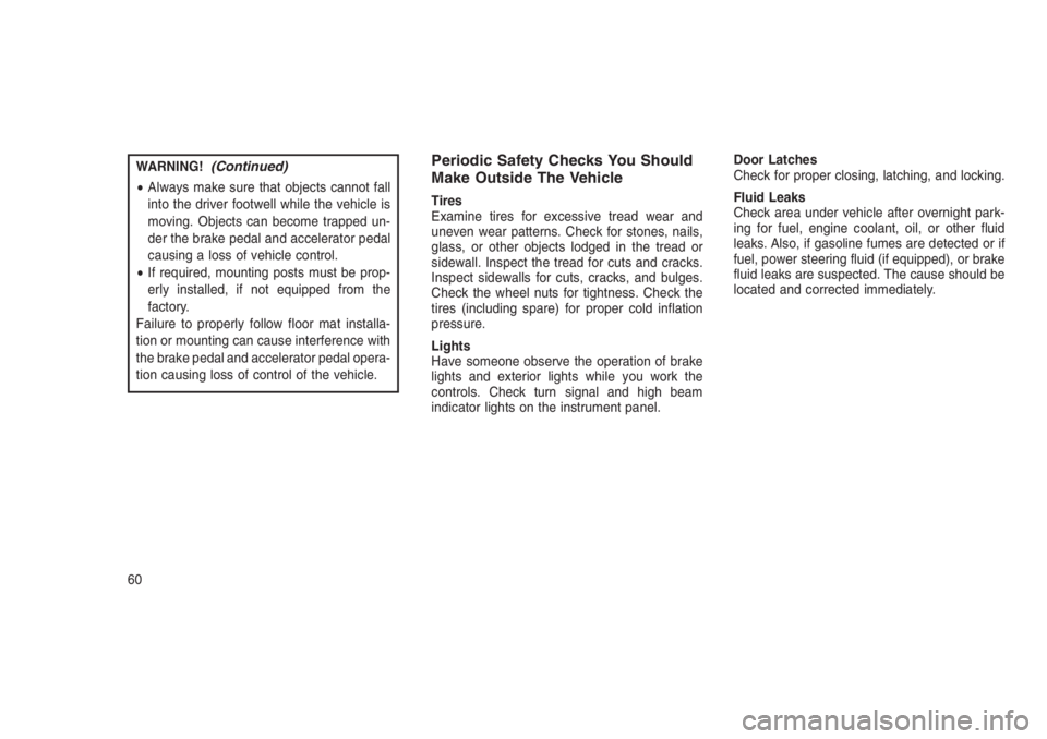 JEEP PATRIOT 2019  Owner handbook (in English) WARNING!(Continued)
•Always make sure that objects cannot fall
into the driver footwell while the vehicle is
moving. Objects can become trapped un-
der the brake pedal and accelerator pedal
causing 