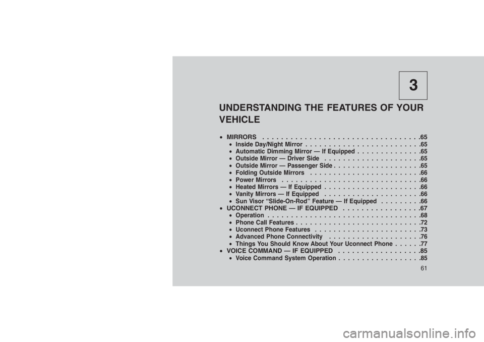 JEEP PATRIOT 2020 Owner handbook (in English) 3
UNDERSTANDING THE FEATURES OF YOUR
VEHICLE
•MIRRORS..................................65•Inside Day/Night Mirror.........................65
•Automatic Dimming Mirror — If Equipped............ JEEP PATRIOT 2020 Owner handbook (in English) 3
UNDERSTANDING THE FEATURES OF YOUR
VEHICLE
•MIRRORS..................................65•Inside Day/Night Mirror.........................65
•Automatic Dimming Mirror — If Equipped............