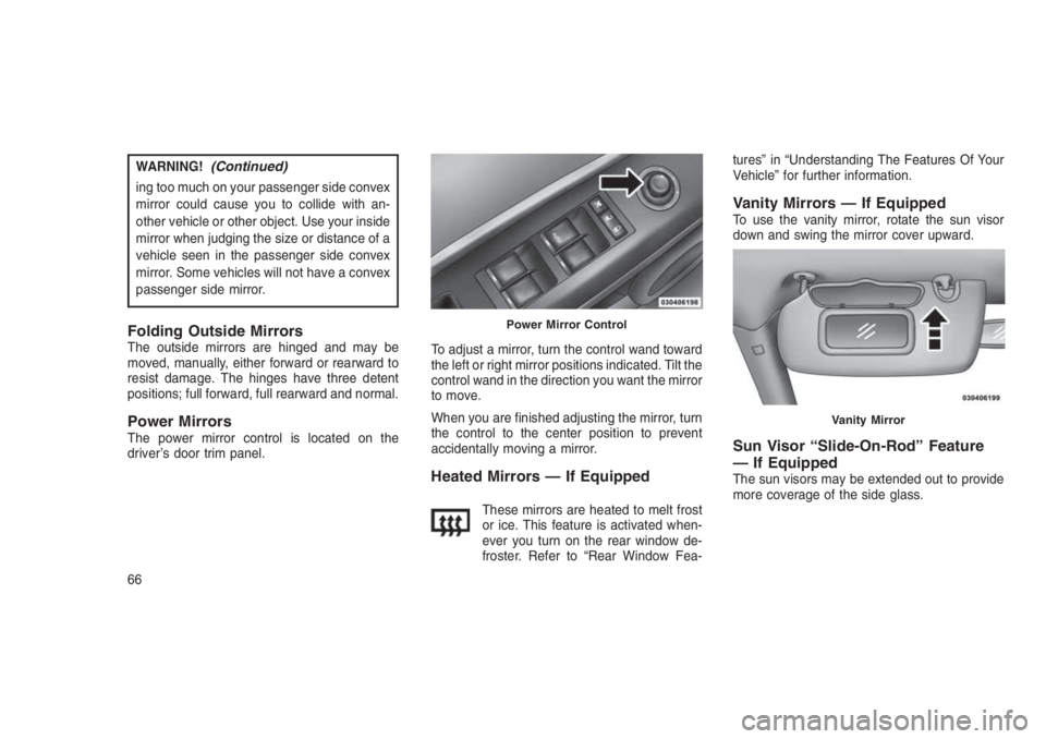 JEEP PATRIOT 2020  Owner handbook (in English) WARNING!(Continued)
ing too much on your passenger side convex
mirror could cause you to collide with an-
other vehicle or other object. Use your inside
mirror when judging the size or distance of a
v