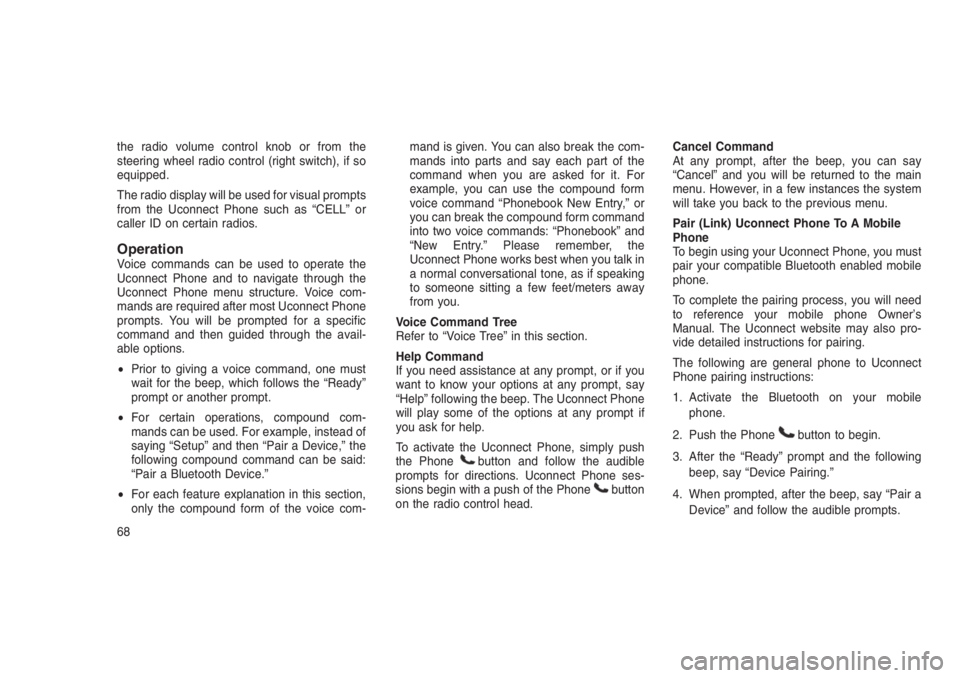 JEEP PATRIOT 2020 Owner handbook (in English) the radio volume control knob or from the
steering wheel radio control (right switch), if so
equipped.
The radio display will be used for visual prompts
from the Uconnect Phone such as “CELL” or
c JEEP PATRIOT 2020 Owner handbook (in English) the radio volume control knob or from the
steering wheel radio control (right switch), if so
equipped.
The radio display will be used for visual prompts
from the Uconnect Phone such as “CELL” or
c