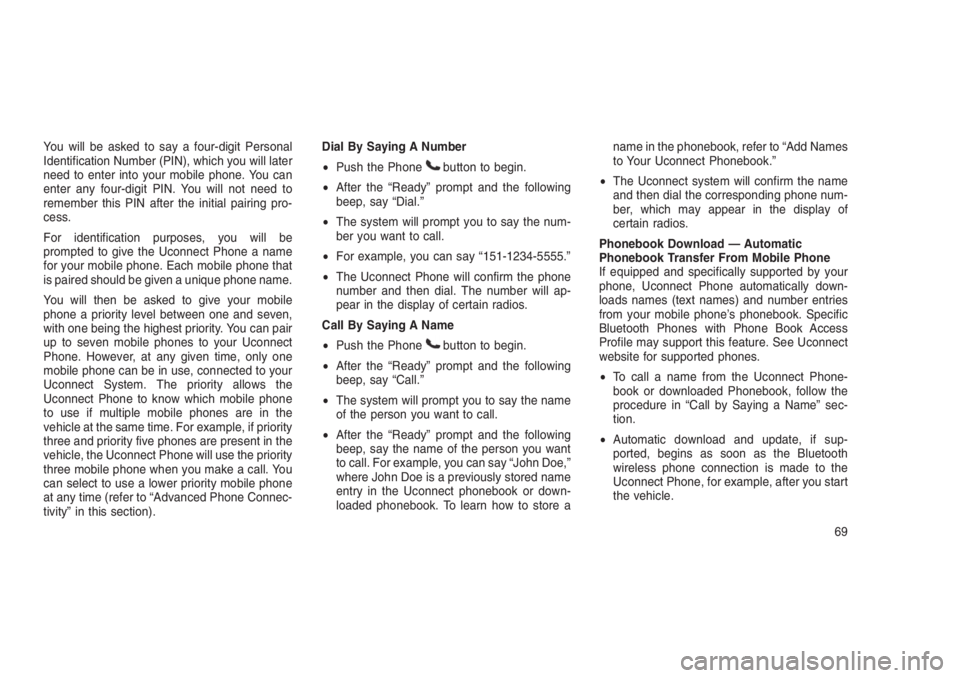 JEEP PATRIOT 2020 Owner handbook (in English) You will be asked to say a four-digit Personal
Identification Number (PIN), which you will later
need to enter into your mobile phone. You can
enter any four-digit PIN. You will not need to
remember t JEEP PATRIOT 2020 Owner handbook (in English) You will be asked to say a four-digit Personal
Identification Number (PIN), which you will later
need to enter into your mobile phone. You can
enter any four-digit PIN. You will not need to
remember t