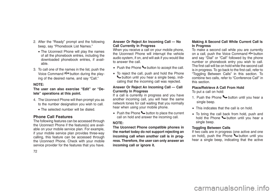 JEEP PATRIOT 2020 Owner handbook (in English) 2. After the “Ready” prompt and the following
beep, say “Phonebook List Names.”
•The Uconnect Phone will play the names
of all the phonebook entries, including the
downloaded phonebook entri JEEP PATRIOT 2020 Owner handbook (in English) 2. After the “Ready” prompt and the following
beep, say “Phonebook List Names.”
•The Uconnect Phone will play the names
of all the phonebook entries, including the
downloaded phonebook entri