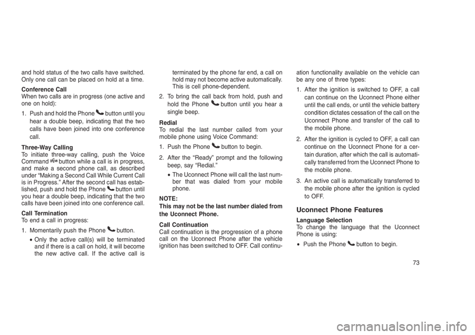 JEEP PATRIOT 2020 Owner handbook (in English) and hold status of the two calls have switched.
Only one call can be placed on hold at a time.
Conference Call
When two calls are in progress (one active and
one on hold):
1. Push and hold the Phone
b JEEP PATRIOT 2020 Owner handbook (in English) and hold status of the two calls have switched.
Only one call can be placed on hold at a time.
Conference Call
When two calls are in progress (one active and
one on hold):
1. Push and hold the Phone
b