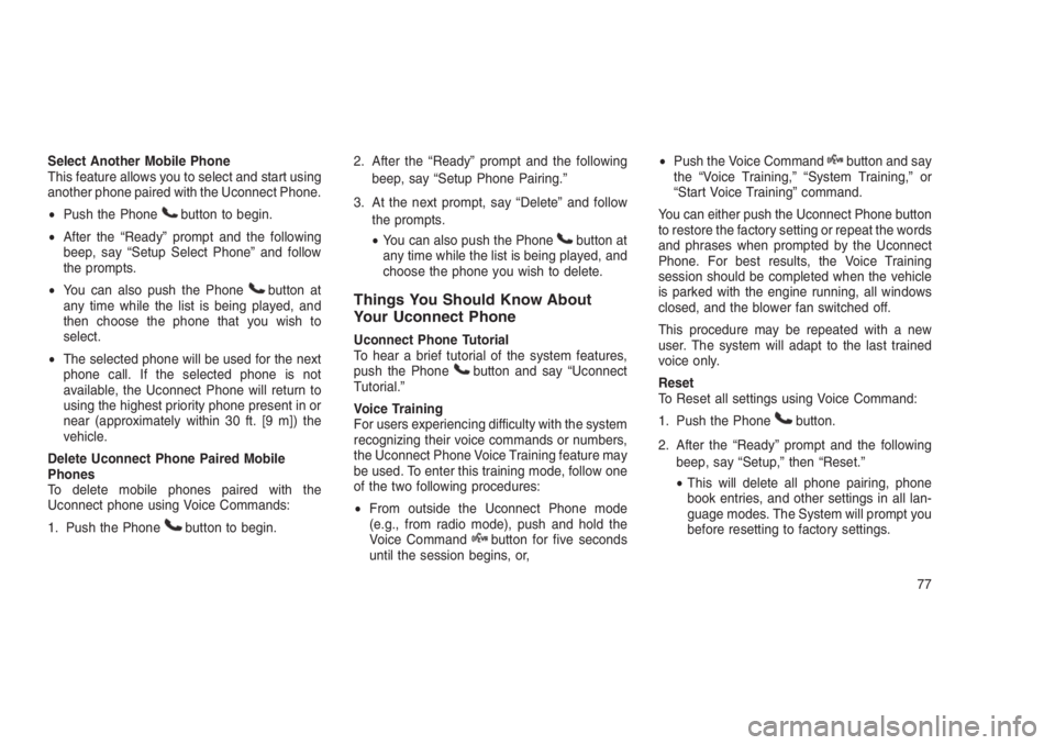JEEP PATRIOT 2020  Owner handbook (in English) Select Another Mobile Phone
This feature allows you to select and start using
another phone paired with the Uconnect Phone.
•Push the Phone
button to begin.
•After the “Ready” prompt and the f